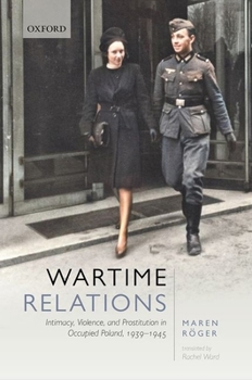 Hardcover Wartime Relations: Intimacy, Violence, and Prostitution in Occupied Poland, 1939-1945 Book