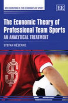 Paperback The Economic Theory of Professional Team Sports: An Analytical Treatment (New Horizons in the Economics of Sport series) Book