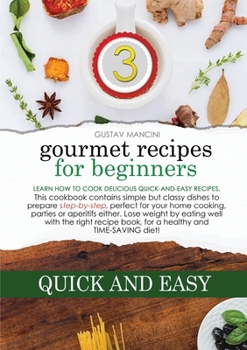 Gourmet Recipes for Beginners: Learn how to cook delicious quick-and-easy recipes. This cookbook contains simple but classy dishes to prepare ... with the right recipe book, for a healthy an