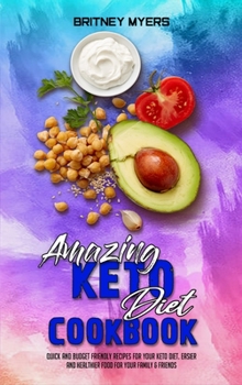 Hardcover Amazing Keto Diet Cookbook: Quick And Budget Friendly Recipes For Your Keto Diet. Easier and Healthier Food for Your Family & Friends Book