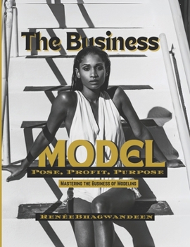 Paperback The Business Model: Pose, Profit, Purpose: Mastering the Business of Modeling Book