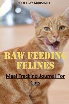 Paperback Raw Feeding Felines: Meal Tracking Journal For Cats Book