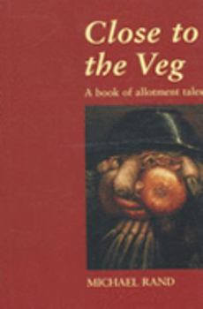 Hardcover Close to the Veg: A Book of Allotment Tales. Michael Rand Book