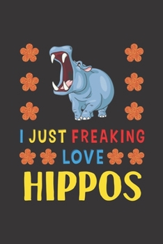 Paperback I Just Freaking Love Hippos: Hippos Lovers Funny Gifts Journal Lined Notebook 6x9 120 Pages Book