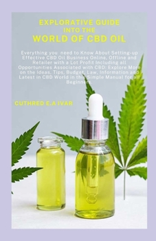 Paperback Explorative Guide Into the World of CBD Oil: Everything you need to Know About Setting-up Effective CBD Oil Business Online, Offline and Retailer with Book