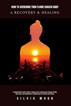 HOW TO OVERCOME TWIN FLAME CHASER GRIEF: A Recovery & Healing Guide (The Twin Flame Chaser)