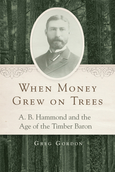 Paperback When Money Grew on Trees: A. B. Hammond and the Age of the Timber Baron Book