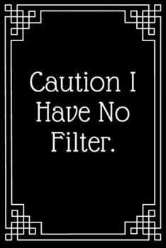 Caution I Have No Filter.: Lined Journal;Funny Gag Gifts for Women;Office Journal;Gifts for Coworker Best Gag Gift,Funny office gift,coworkers gifts,coworker gag book, Funny Office gift Women