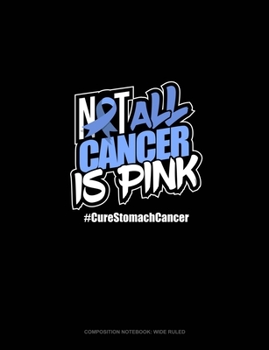 Paperback Not All Cancer Is Pink Cure Stomach Cancer: Composition Notebook: Wide Ruled Book