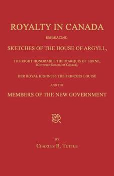 Paperback Royalty in Canada; Embracing Sketches of the House of Argyll, the Right Honorable the Marquis of Lorne (Governor-General of Canada), Her Royal Highnes Book