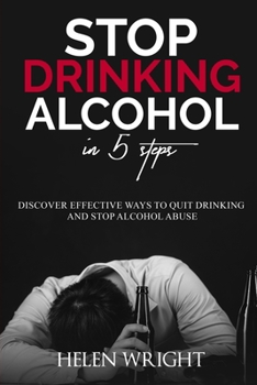 Paperback Stop Drinking Alcohol in 5 Steps: Discover Effective Ways to Quit Drinking and Stop Alcohol Abuse Book