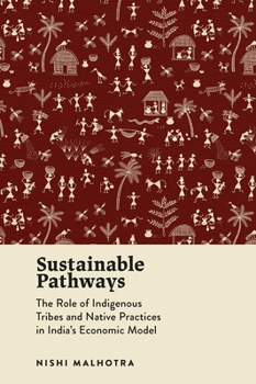 Hardcover Sustainable Pathways: The Role of Indigenous Tribes and Native Practices in India's Economic Model Book