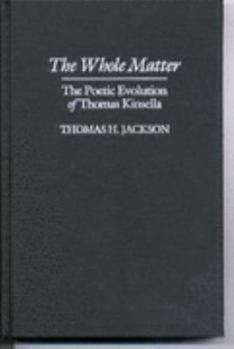 The Whole Matter: The Poetic Evolution of Thomas Kinsella - Book  of the Irish Studies, Syracuse University Press