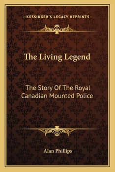 Paperback The Living Legend: The Story Of The Royal Canadian Mounted Police Book