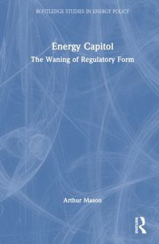 Hardcover Energy Capitol: The Waning of Regulatory Form Book