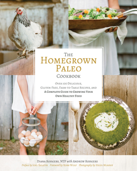 Hardcover The Homegrown Paleo Cookbook: Over 100 Delicious, Gluten-Free, Farm-To-Table Recipes, and a Complete Guide to Growing Your Own Food Book