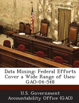 Paperback Data Mining: Federal Efforts Cover a Wide Range of Uses: GAO-04-548 Book