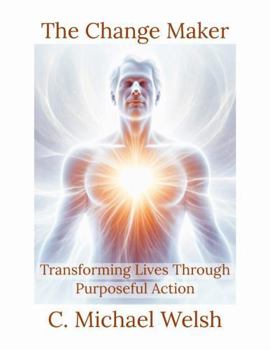The Change Maker - Transforming Lives Through Purposeful Action