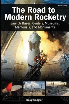 Paperback The Road to Modern Rocketry: Launch Bases, Centers, Museums, Memorials, and Monuments Book