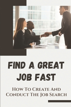 Paperback Find A Great Job Fast: How To Create And Conduct The Job Search: How To Get A Job Fast Book