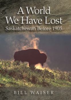 Hardcover A World We Have Lost: Saskatchewan Before 1905 Book