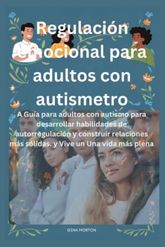 Regulación emocional para adultos con autismetro: A Guía para adultos con autismo para desarrollar habilidades de autorregulación y construir ... Vive un Una vida más plena (Spanish Edition)