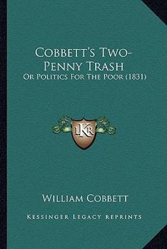 Paperback Cobbett's Two-Penny Trash: Or Politics For The Poor (1831) Book