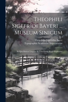 Paperback Theophili Sigefridi Bayeri ... Museum Sinicum: In Quo Sinicae Linguae Et Litteraturae Ratio Explicatur [Latin] Book