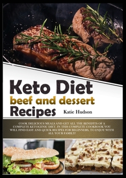 Keto Diet Beef and Dessert Recipes: Cook Delicious Meals and Get All the Benefits of a Complete Ketogenic Diet. in This Complete Cookbook You Will ... for Beginners, to Enjoy with All Your Family!