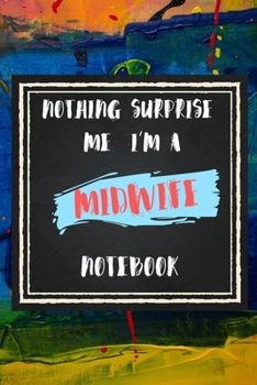 Paperback Nothing Surprise Me I'm A Midwife, Notebook Gift For Midwife: Lined Notebook / Journal Gift, 110 Pages, 6x9, Soft Cover, Matte Finish Book