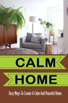 Paperback Calm Home: Easy Ways To Create A Calm And Peaceful Home: Peaceful Living Room Ideas Book