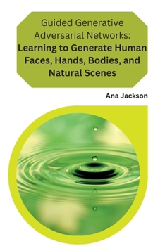 Paperback Guided Generative Adversarial Networks Learning to Generate Human Faces, Hands, Bodies, and Natural Scenes: Learning to Generate Human Faces, Hands, B [Large Print] Book