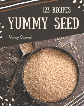 Paperback 123 Yummy Seed Recipes: Yummy Seed Cookbook - Where Passion for Cooking Begins Book