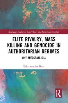 Hardcover Elite Rivalry, Mass Killing and Genocide in Authoritarian Regimes: Why Autocrats Kill Book