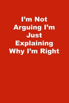 Paperback I'm Not Arguing I'm Just Explaining Why I'm Right: Lined Journal Book