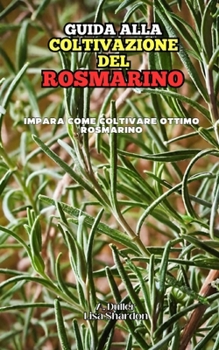 Guida alla Coltivazione del Rosmarino (Italian Edition)