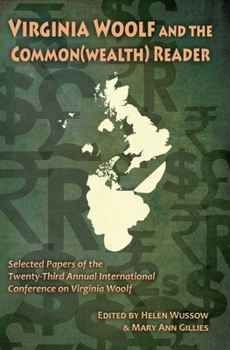 Virginia Woolf and the Common(Wealth) Reader: Selected papers of the Twenty-Third Annual International Conference on Virginia Woolf - Book  of the Virginia Woolf Selected Papers Series