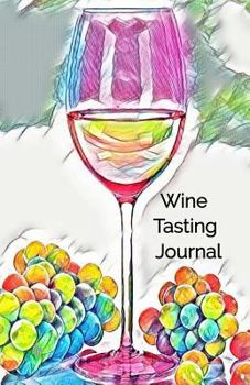 Wine Tasting Journal: Wine Tasting Notebook and Wine Pairing Guide, Wine Tasting Log, Wine Tasting Sheets, Wine Tasting Template, Winery Tou