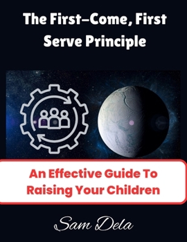 The First-Come, First-Serve Principle: An Effective Guide To Raising Your Children