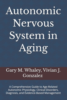 Autonomic Nervous System in Aging: A Comprehensive Guide to Age-Related Autonomic Physiology, Clinical Disorders, Diagnosis, and Evidence-Based Manage