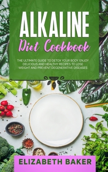 Hardcover Alkaline Diet Cookbook: The Ultimate Guide to Detox your Body. Enjoy Delicious and Healthy Recipes to Lose Weight and Prevent Degenerative Dis Book