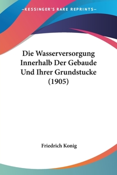 Paperback Die Wasserversorgung Innerhalb Der Gebaude Und Ihrer Grundstucke (1905) [German] Book