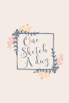 One Sketch A Day: Daily Art Journal Draw & Doodle Every Day Diary Sketchbook - Blue & Peach Floral Frame