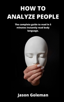 Hardcover How To Analyze People: The complete guide to read in 5 minutes Instantly read body language. Book