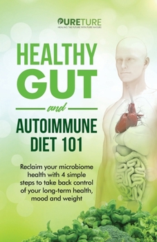 Paperback Healthy Gut and Autoimmune Diet 101: Reclaim your microbiome health with 4 simple steps to take back control of your long-term health, mood, and weigh Book