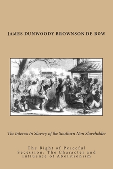 Paperback The Interest In Slavery of the Southern Non-Slaveholder: The Right of Peaceful Secession: The Character and Influence of Abolitionism Book