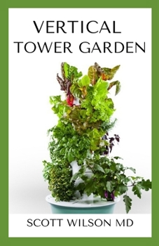 Paperback Vertical Tower Gardening: A Definitive Guide On How To Make Your Vertical Indoor And Outdoor Garden Book