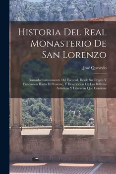 Paperback Historia Del Real Monasterio De San Lorenzo: Llamado Comunmente Del Escorial, Desde Su Origen Y Fundacion Hasta El Presente, Y Descripcion De Las Bell [Spanish] Book