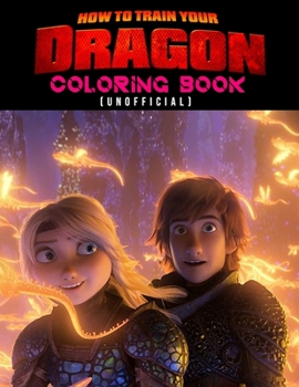 How To Train Your Dragon Coloring Book (unofficial): How To Train Your Dragon Coloring Books For Kids And Adults. Exclusive Illustrations - 25 pages, 8.5"x11"