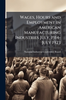Paperback Wages, Hours and Employment in American Manufacturing Industries July, 1914-July 1923 Book